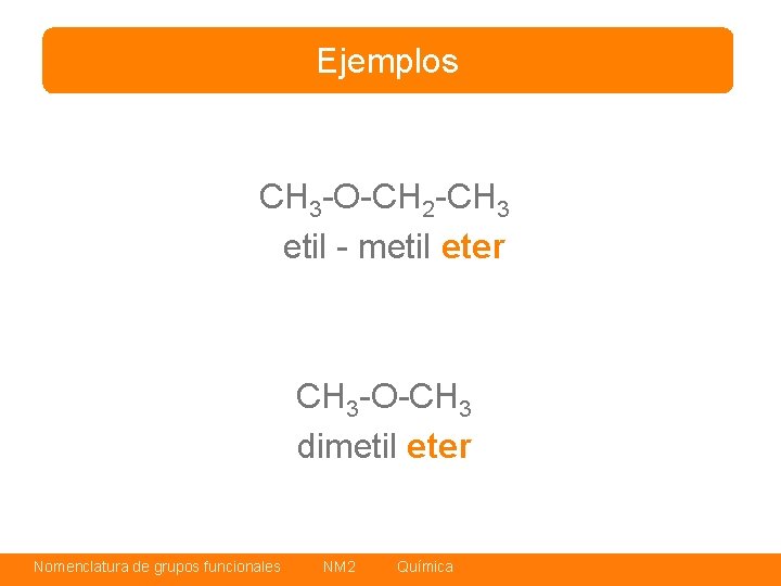 Ejemplos CH 3 -O-CH 2 -CH 3 etil - metil eter CH 3 -O-CH