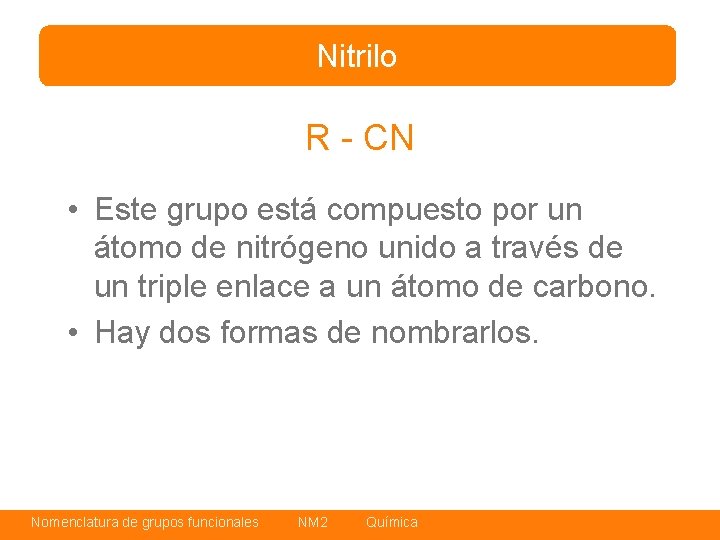 Nitrilo R - CN • Este grupo está compuesto por un átomo de nitrógeno