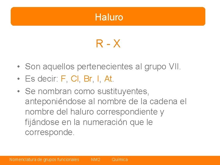 Haluro R-X • Son aquellos pertenecientes al grupo VII. • Es decir: F, Cl,