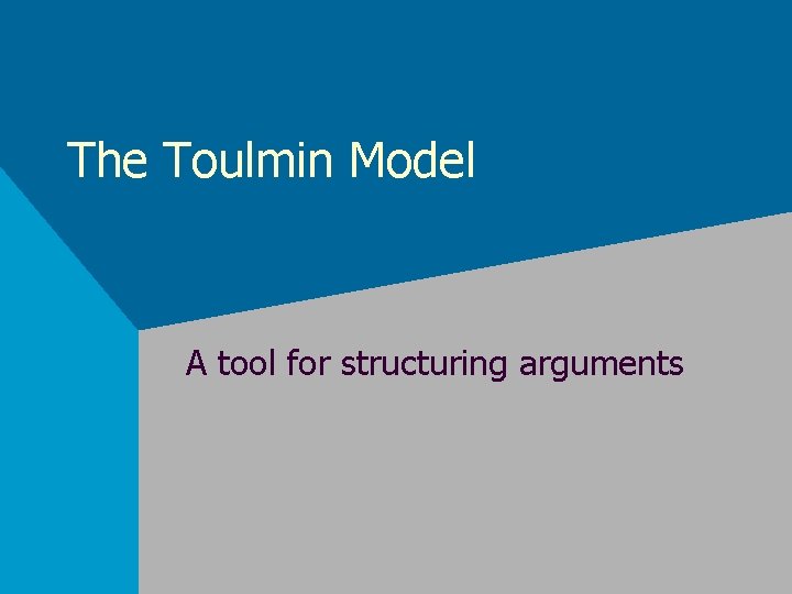 The Toulmin Model A tool for structuring arguments 