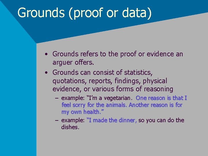Grounds (proof or data) • Grounds refers to the proof or evidence an arguer