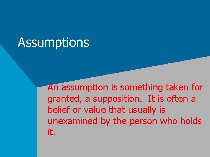 Assumptions An assumption is something taken for granted, a supposition. It is often a