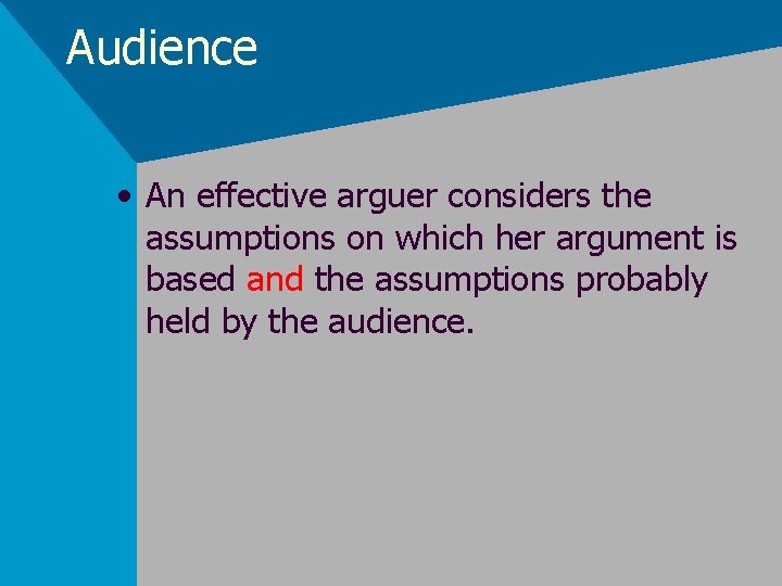 Audience • An effective arguer considers the assumptions on which her argument is based