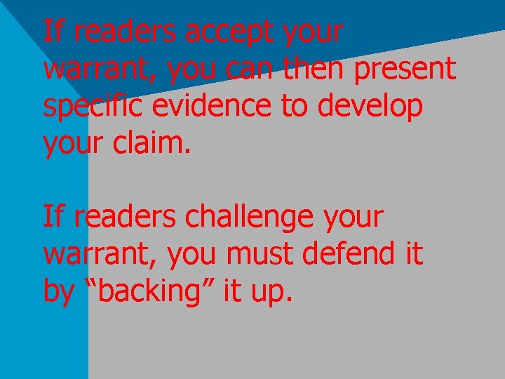 If readers accept your warrant, you can then present specific evidence to develop your