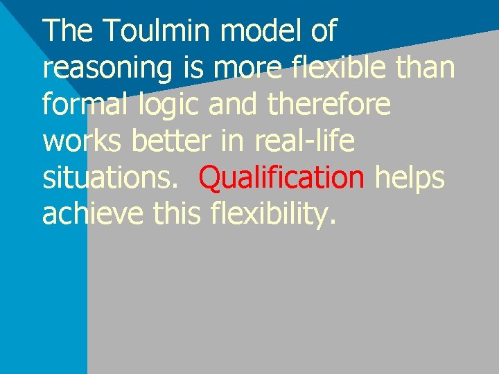 The Toulmin model of reasoning is more flexible than formal logic and therefore works