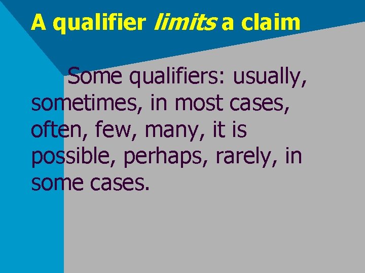 A qualifier limits a claim Some qualifiers: usually, sometimes, in most cases, often, few,