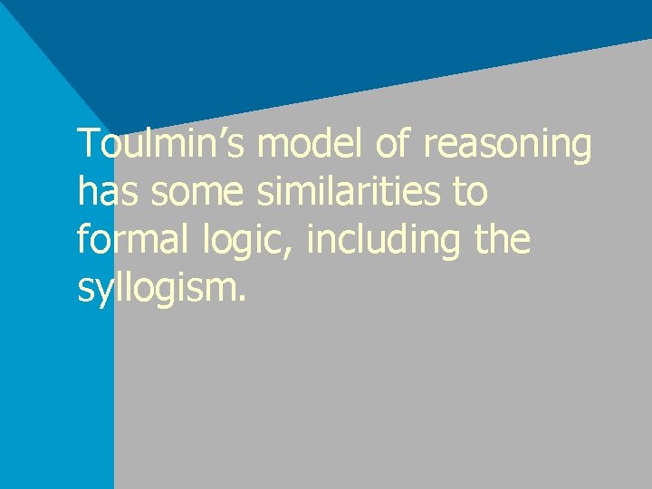 Toulmin’s model of reasoning has some similarities to formal logic, including the syllogism. 