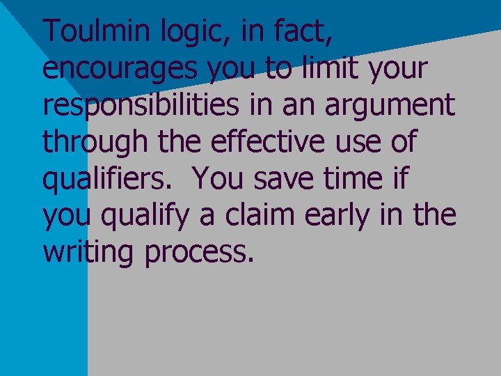 Toulmin logic, in fact, encourages you to limit your responsibilities in an argument through