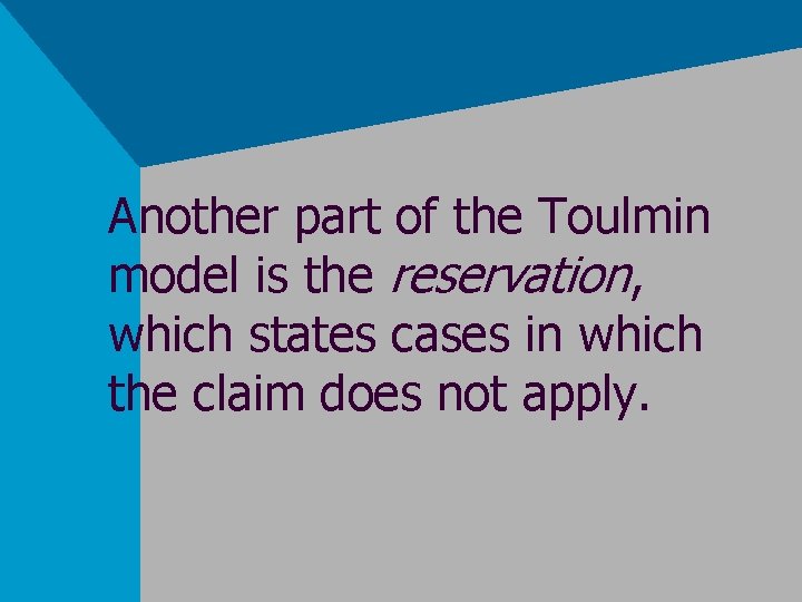 Another part of the Toulmin model is the reservation, which states cases in which