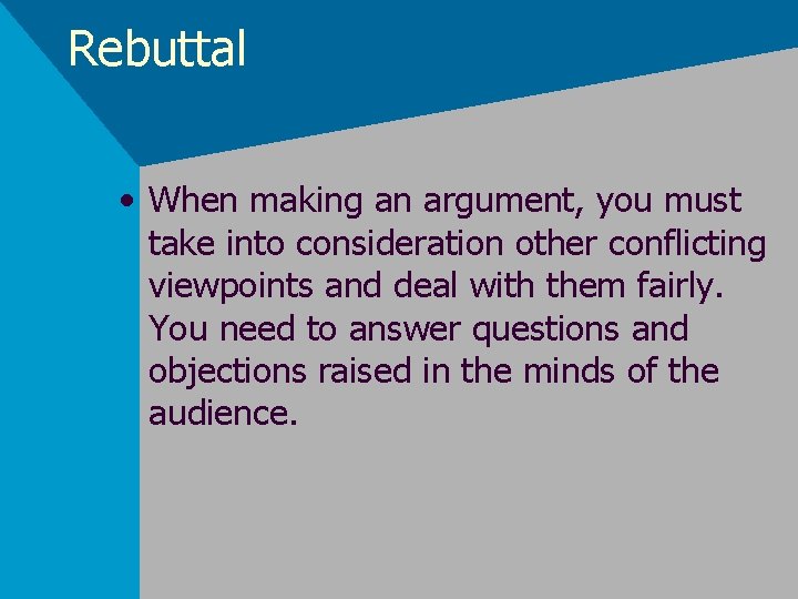 Rebuttal • When making an argument, you must take into consideration other conflicting viewpoints