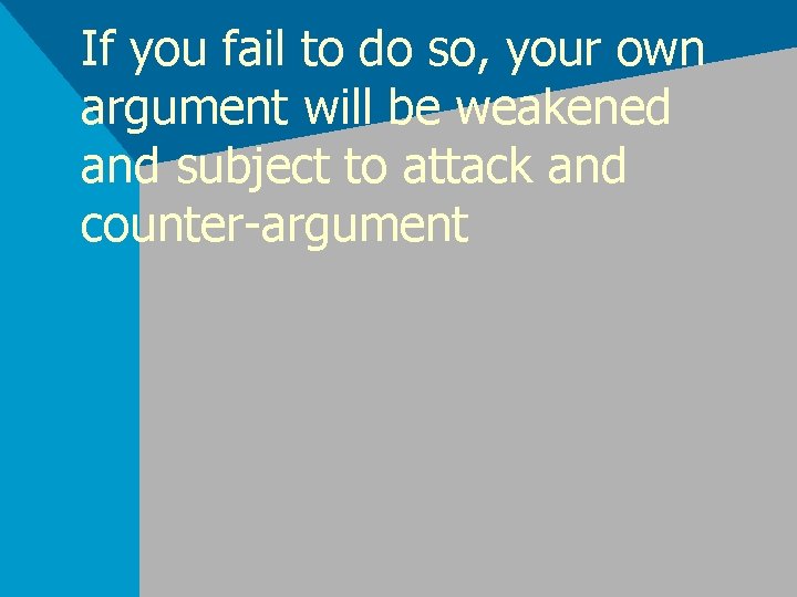 If you fail to do so, your own argument will be weakened and subject