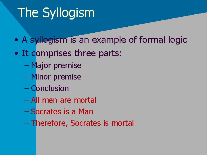The Syllogism • A syllogism is an example of formal logic • It comprises