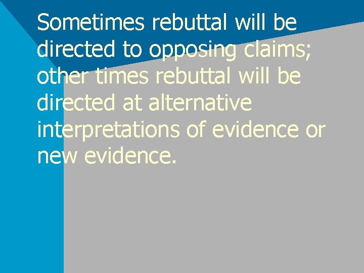 Sometimes rebuttal will be directed to opposing claims; other times rebuttal will be directed