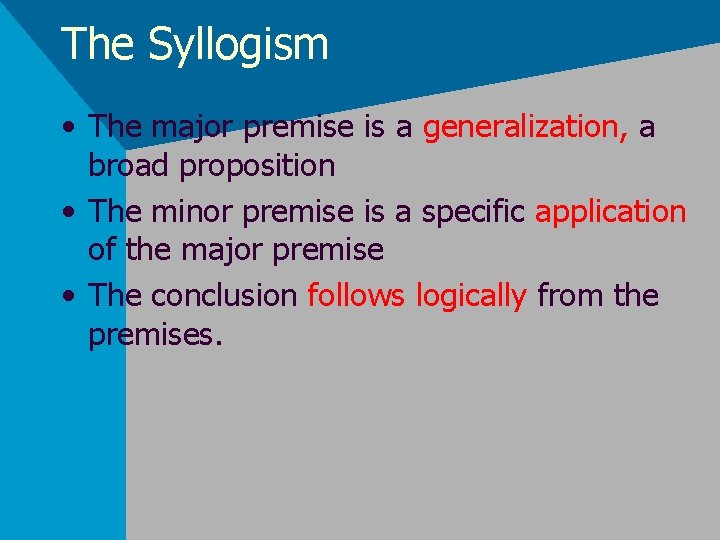 The Syllogism • The major premise is a generalization, a broad proposition • The