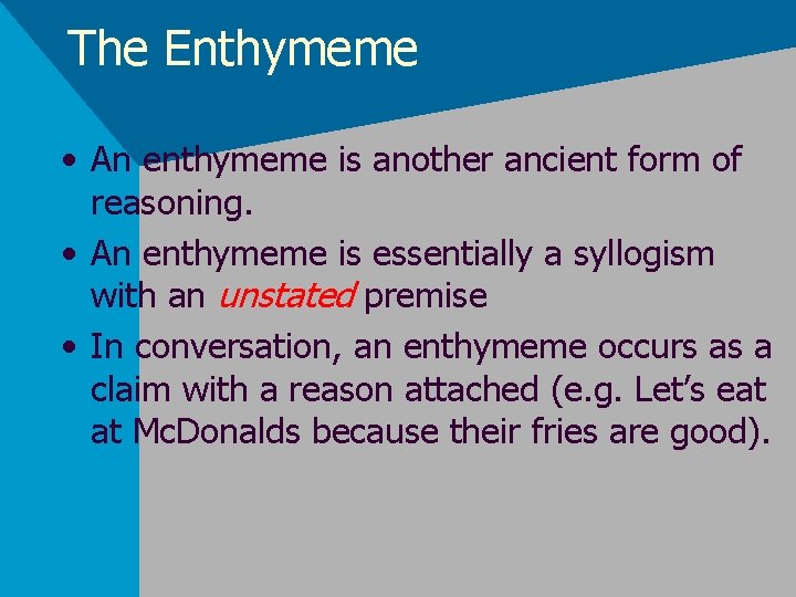 The Enthymeme • An enthymeme is another ancient form of reasoning. • An enthymeme