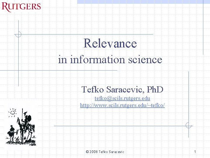 Relevance in information science Tefko Saracevic, Ph. D tefko@scils. rutgers. edu http: //www. scils.