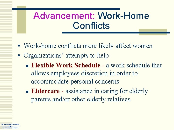 Advancement: Work-Home Conflicts w Work-home conflicts more likely affect women w Organizations’ attempts to