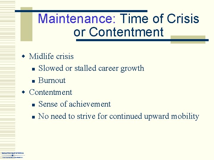 Maintenance: Time of Crisis or Contentment w Midlife crisis n Slowed or stalled career