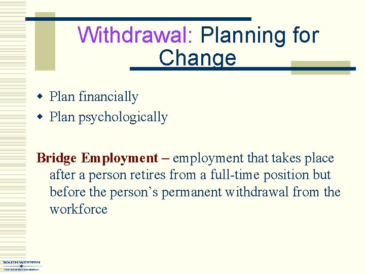 Withdrawal: Planning for Change w Plan financially w Plan psychologically Bridge Employment – employment