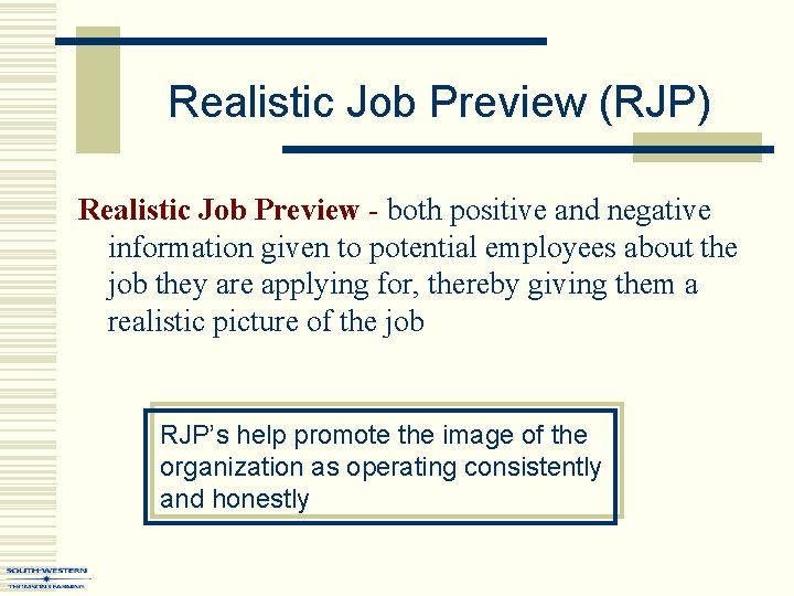 Realistic Job Preview (RJP) Realistic Job Preview - both positive and negative information given
