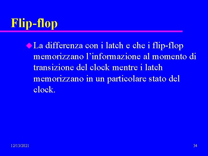 Flip-flop u La differenza con i latch e che i flip-flop memorizzano l’informazione al