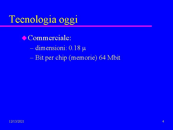 Tecnologia oggi u Commerciale: – dimensioni: 0. 18 m – Bit per chip (memorie)