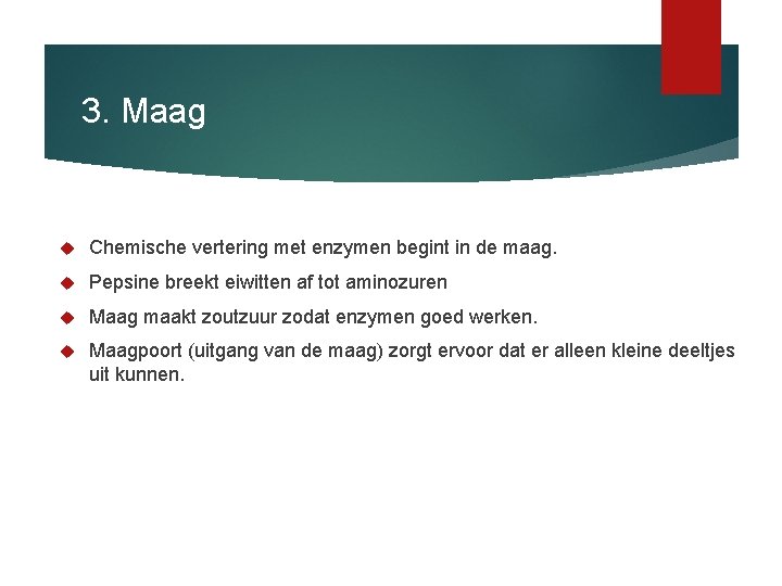 3. Maag Chemische vertering met enzymen begint in de maag. Pepsine breekt eiwitten af