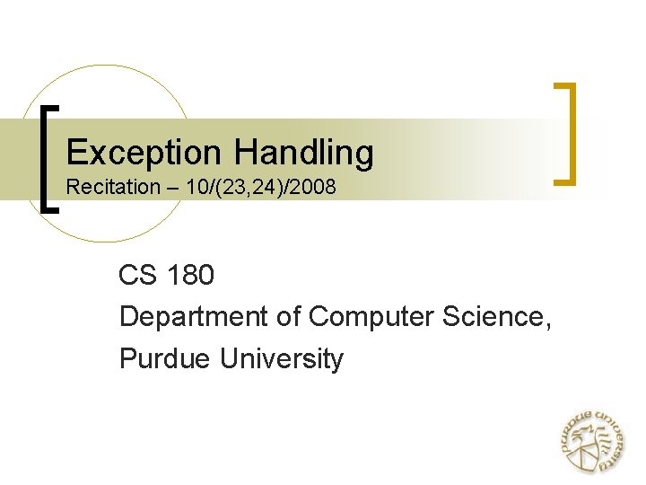 Exception Handling Recitation – 10/(23, 24)/2008 CS 180 Department of Computer Science, Purdue University