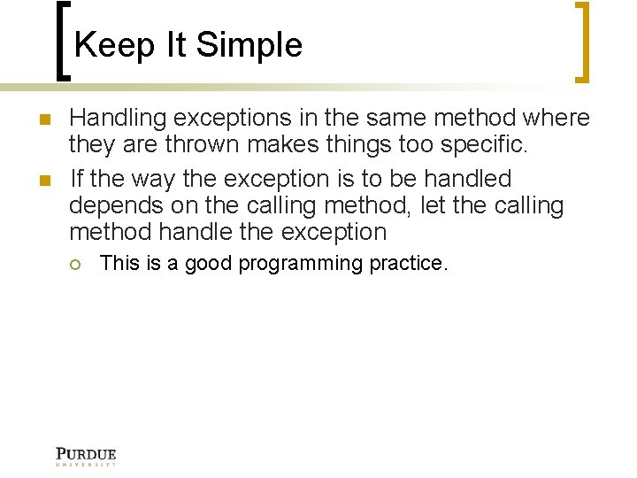 Keep It Simple Handling exceptions in the same method where they are thrown makes