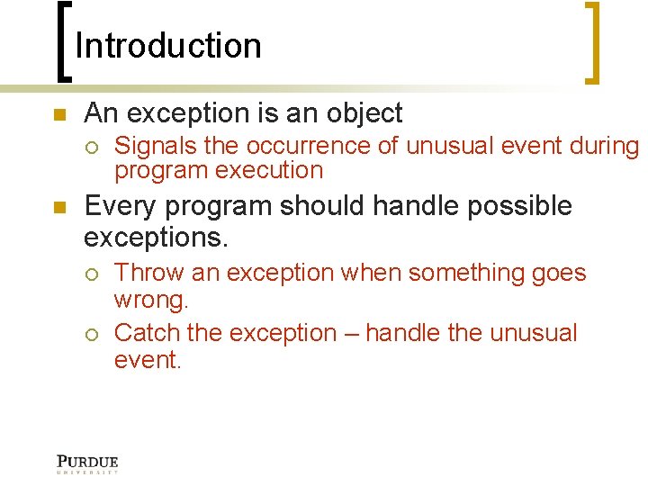 Introduction An exception is an object Signals the occurrence of unusual event during program