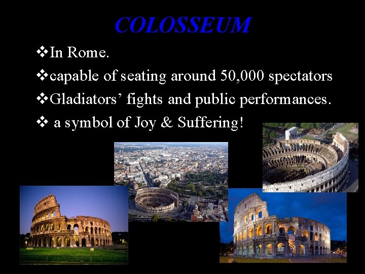 COLOSSEUM v. In Rome. vcapable of seating around 50, 000 spectators v. Gladiators’ fights