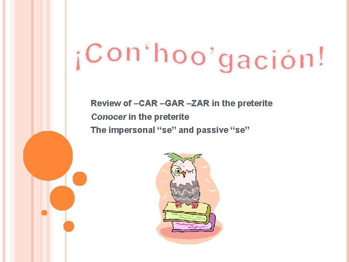 Review of –CAR –GAR –ZAR in the preterite Conocer in the preterite The impersonal