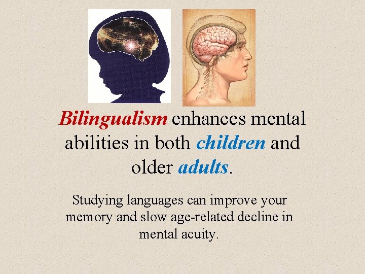 Bilingualism enhances mental abilities in both children and older adults. Studying languages can improve