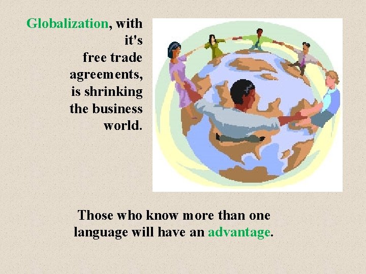 Globalization, with it's free trade agreements, is shrinking the business world. Those who know