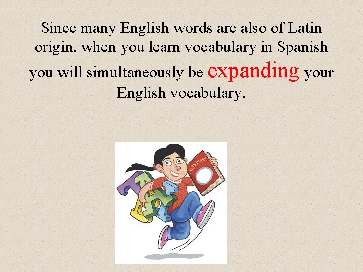 Since many English words are also of Latin origin, when you learn vocabulary in