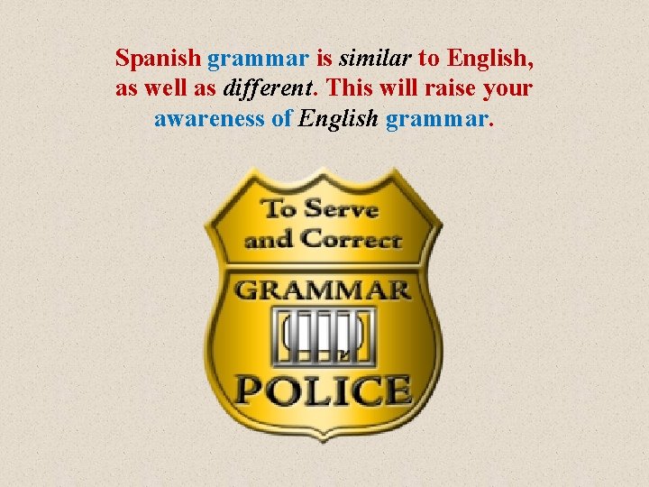 Spanish grammar is similar to English, as well as different. This will raise your