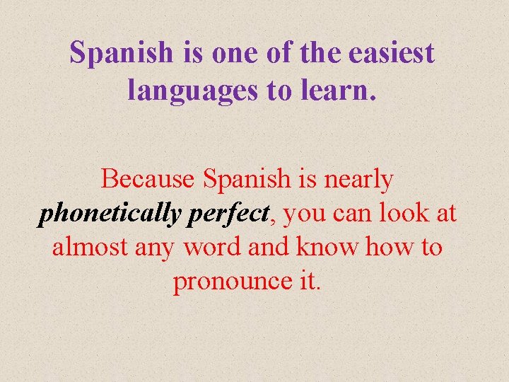 Spanish is one of the easiest languages to learn. Because Spanish is nearly phonetically