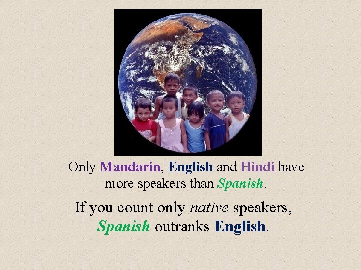 Only Mandarin, English and Hindi have more speakers than Spanish. If you count only