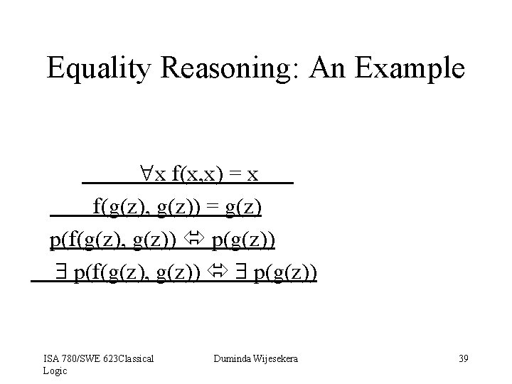 Equality Reasoning: An Example x f(x, x) = x f(g(z), g(z)) = g(z) p(f(g(z),