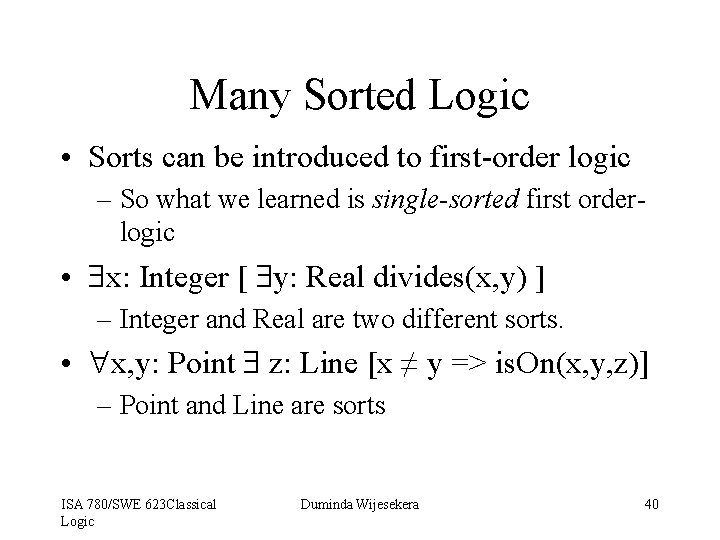 Many Sorted Logic • Sorts can be introduced to first-order logic – So what