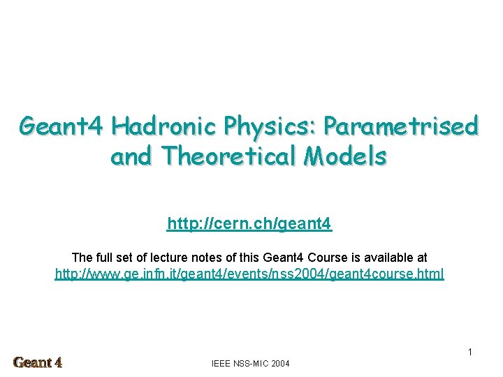 Geant 4 Hadronic Physics: Parametrised and Theoretical Models http: //cern. ch/geant 4 The full