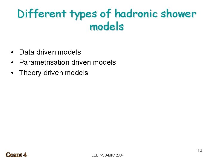 Different types of hadronic shower models • Data driven models • Parametrisation driven models