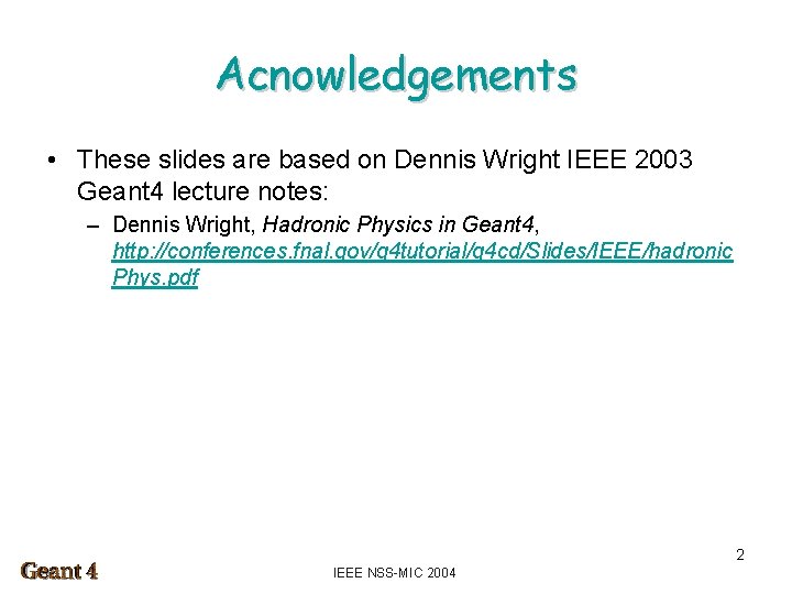 Acnowledgements • These slides are based on Dennis Wright IEEE 2003 Geant 4 lecture