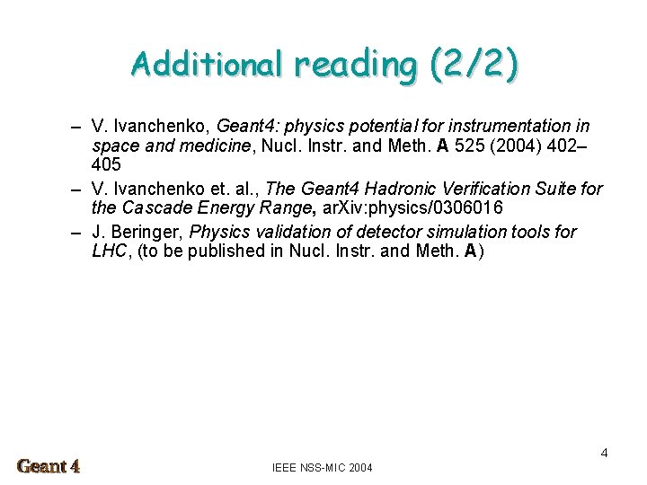 Additional reading (2/2) – V. Ivanchenko, Geant 4: physics potential for instrumentation in space