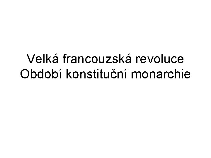 Velká francouzská revoluce Období konstituční monarchie 