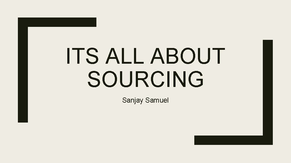 ITS ALL ABOUT SOURCING Sanjay Samuel 