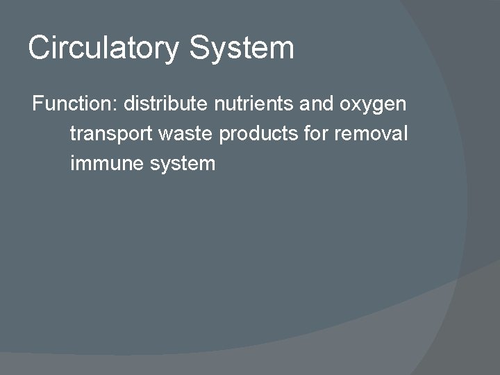 Circulatory System Function: distribute nutrients and oxygen transport waste products for removal immune system