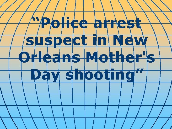 “Police arrest suspect in New Orleans Mother's Day shooting” 