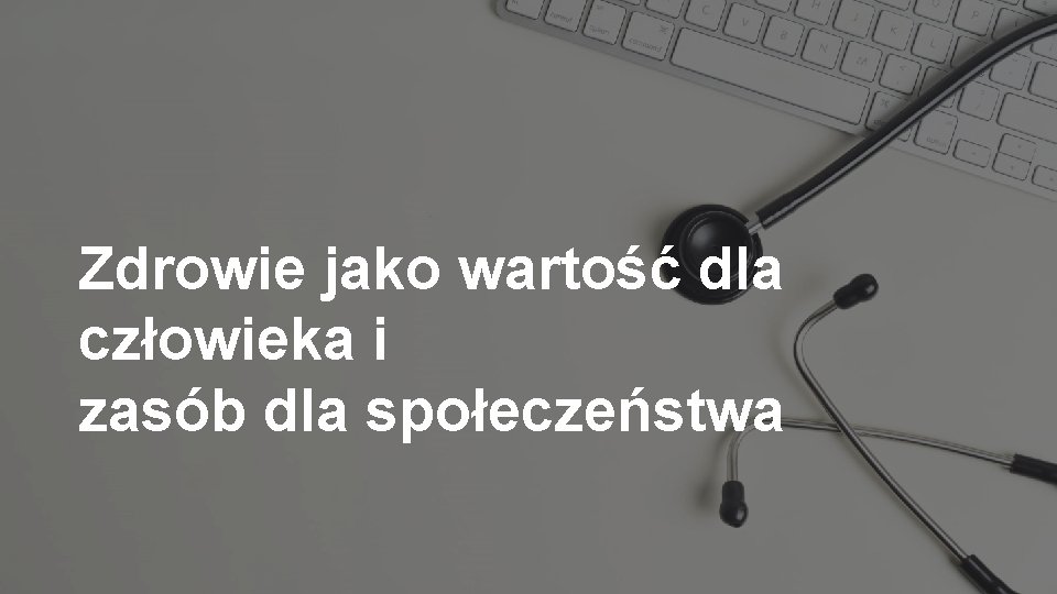 Zdrowie jako wartość dla człowieka i zasób dla społeczeństwa 