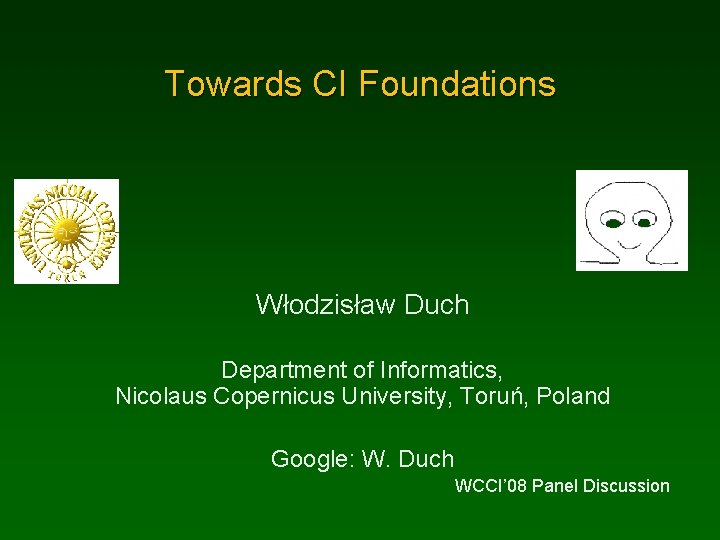 Towards CI Foundations Włodzisław Duch Department of Informatics, Nicolaus Copernicus University, Toruń, Poland Google: